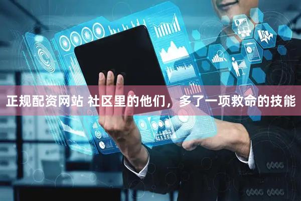 正规配资网站 社区里的他们，多了一项救命的技能